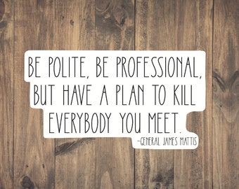 Plan to kill everybody you meet Sticker - Funny military | Military Sarcasm | Military Humor | Military Quote Sticker | General Mattis Quote