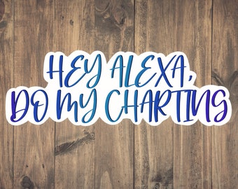 Hey Alexa, Do my charting Sticker - Funny Medical decal for paramedics, doctors, nurses, CRNA, PCA | gift | waterbottle | laptop