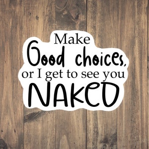 Make good choices or I see you Naked! Medical Sticker - Funny Medical decal for laptops, phones, tumblers/water bottles, notebooks