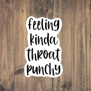 Feeling kinda throat punchy Sticker - Snarky | Funny Sticker | Dark Humor | Water resistant | Laptop | Teen Sticker | Perfect gift