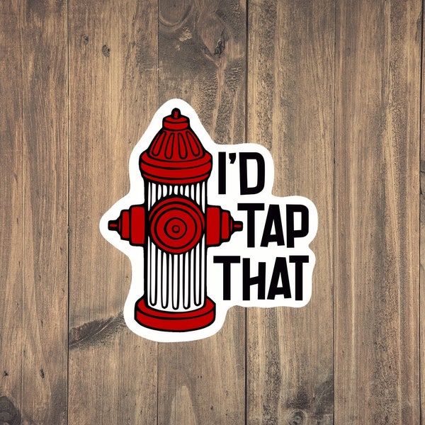 I'd Tap that Hydrant Sticker - Funny fire fighter sticker, dirty humor, fireman humor, firefighter gift water resistant, tear resistant