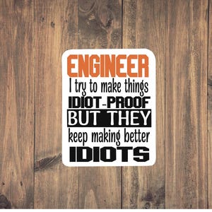 Engineer Sticker Idiots - Funny sticker, cool teen sticker, gift for her, sarcastic decal, waterproof, tear resistant, builder, inventor