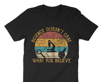 Science Doesn't Care What You Believe, Chemistry Teacher Shirt, Physics Biology Student, Science Is Real T-Shirt