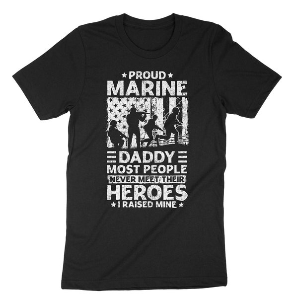 Proud Marine Daddy, Most People Never Meet Their Heroes, I Raised Mine T-Shirt