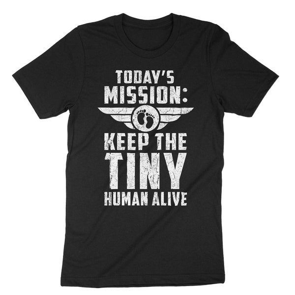 Today's Mission Keep The Tiny Human Alive, 1st Time Dad, First Time Daddy, Fathers Day T-Shirt