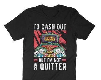 I'd Cash Out But I'm Not A Quitter Shirt, Gift For Casino Players, Gamblers Shirt, Gambling Shirt, Casino Addict Shirt, Poker Players Gift