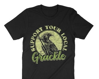 Bird Grackle, Support Your Local Grackle, Bird Watching Shirt, Ornithology Shirt, Birder Shirt, Birdwatching Shirt, Gift For Ornithologist