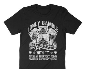 I Only Gamble On Days Beginning With T, Poker T Shirt, Game Night, Playing Cards, Casino Shirt