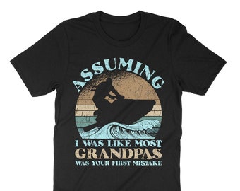 Assuming I Was Like Most Grandpas Was Your First Mistake, Jet Ski Shirt, Jet Ski Gift, Jet Ski Lover Shirt, Best Grandpa, Grandpa Shirt