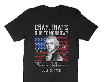 Crap That's Due Tomorrow, Thomas Jefferson Shirt, US Flag Shirt, Independence Day Shirt, 4th Of July Shirt, American Flag, American Patriot