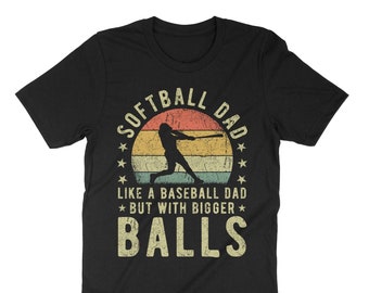 Softball Dad Like A Baseball Dad But With Bigger Balls, Funny Softball Shirt, Father&#39;s Day Shirt, Father&#39;s Day Gift, Softball Player Shirt