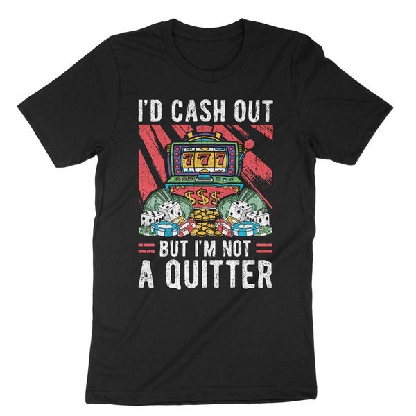 I'd Cash Out But I'm Not A Quitter Shirt, Gift For Casino Players, Gamblers Shirt, Gambling Shirt, Casino Addict Shirt, Poker Players Gift