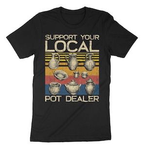 Support Your Local Pot Pottery Dealer T-Shirt For Potter Support Your Local Pot Pottery Dealer T-Shirt For Potter