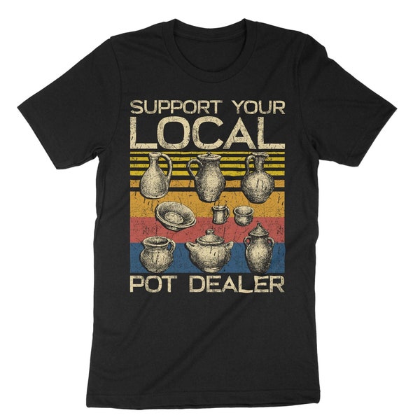 Support Your Local Pot Dealer Shirt, Pot Maker Shirt, Pottery Shirt, Ceramic Potter, Clay Enthusiast Shirt, Pottery Maker, Clay Whisperer