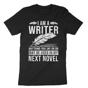 I Am A Writer Anything You Say Or Do May Be Used In My Next Novel Shirt, Funny Writer Shirt, Writer Shirt, Gift For Novelists, Novelis Gift