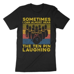 Sometimes I Can Almost Hear The Ten Pins Laughing Shirt, Bowling Shirt, Funny Bowling T-Shirt, Gift For Bowlers, Bowling Team League Shirt