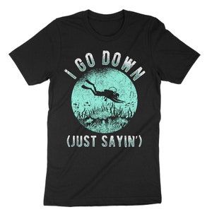 I Go Down Just Sayin&#39; Shirt, Scuba Diving Shirt, Scuba Diving Gift, Scuba Diver Shirt, Scuba Diver Gift, Diving Instructor, Snorkeling Tee