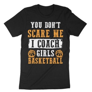 You Don't Scare Me I Coach Girls Basketball T Shirt Gift Tee You Don't Scare Me I Coach Girls Basketball T Shirt Gift Tee