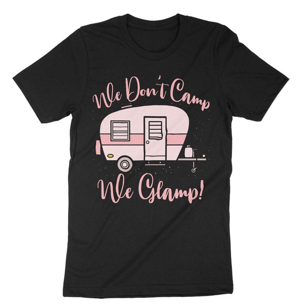 We Don't Camp We Glamp, Glamping Shirt, Glamping Gift, Glamp Squad, Camper Girls, Glamper T-Shirt, Glamorous Camping Shirt, Girls Glamping
