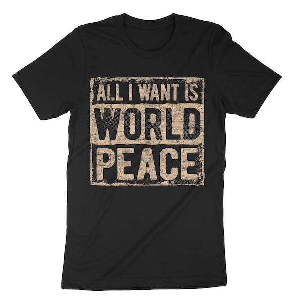 All I Want Is World Peace Shirt, Peace T-Shirt, Peacemakers Gift, No War Shirt, Kindness Shirt, Love Not War Shirt, Inspirational T-Shirt