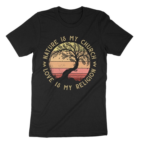 Nature Is My Church Love Is My Religion Shirt, Faith Shirt, Church Shirt, Religion T-Shirt, Gift For Nature Lovers, Spirituality Gift Shirt