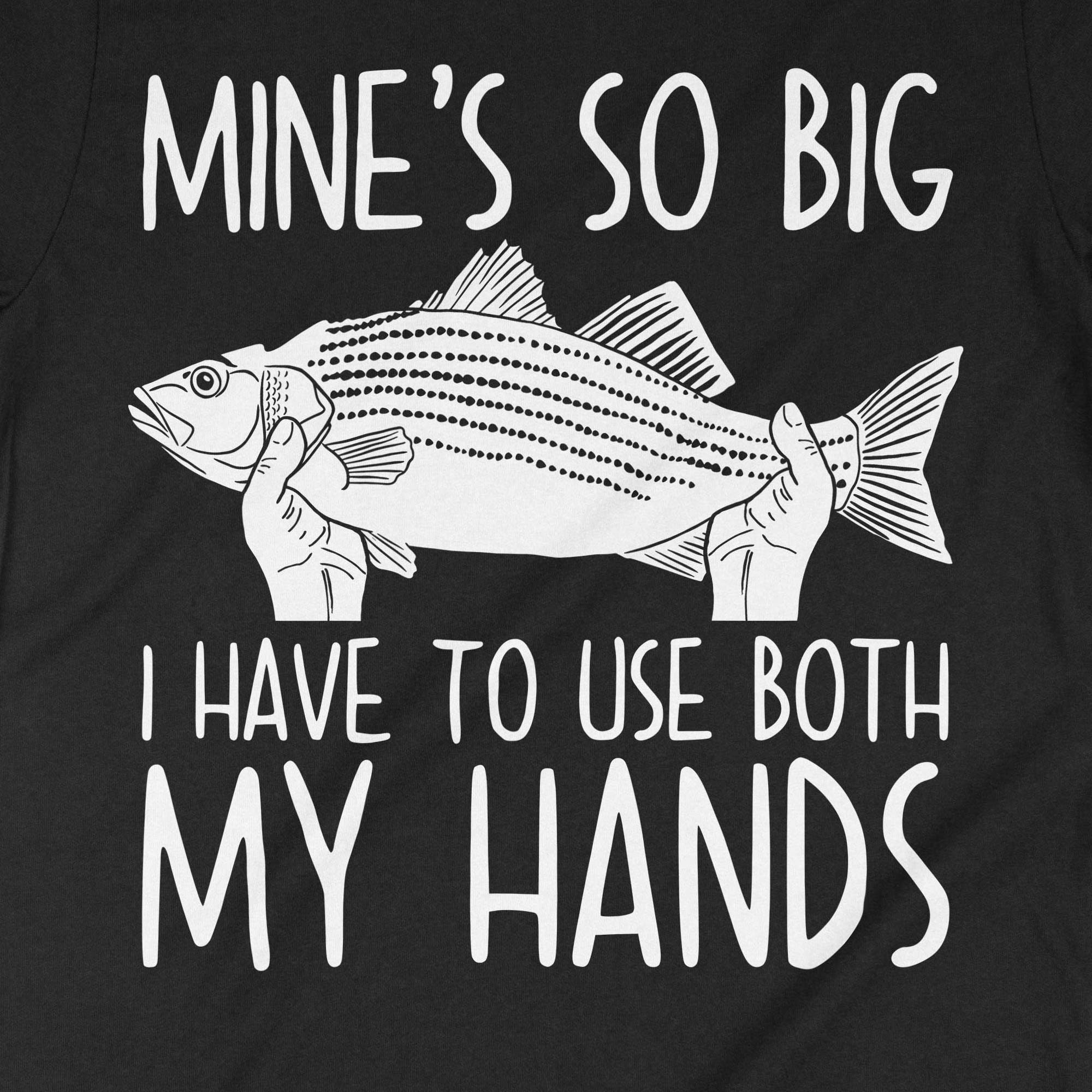 Mines so Big I Have to Use Two Hands, Fishing T-shirt, Fisherman Gifts,  Sarcastic Angler Tee -  Canada