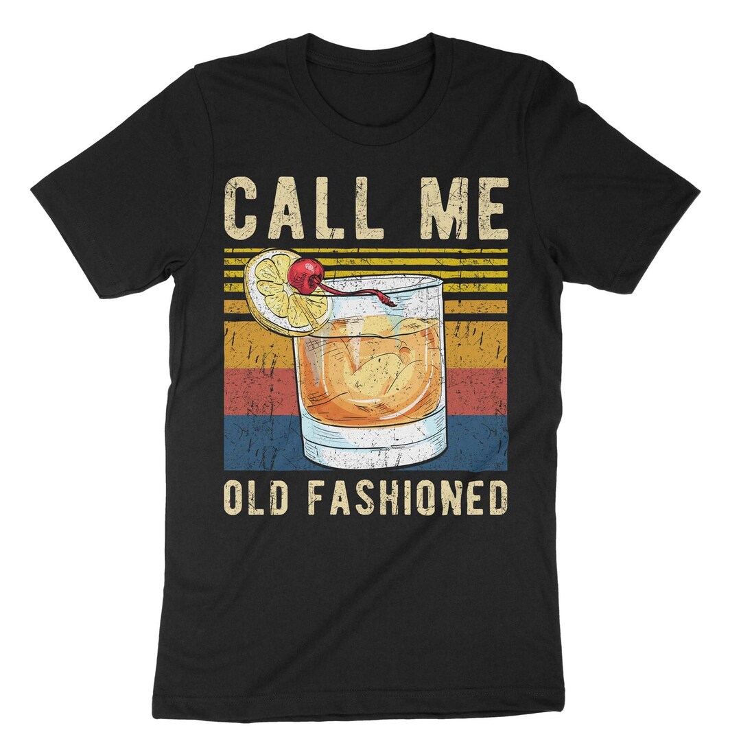 Call Me Old Fashioned Shirt, Funny Drinking Shirt, Whiskey Lover Gifts