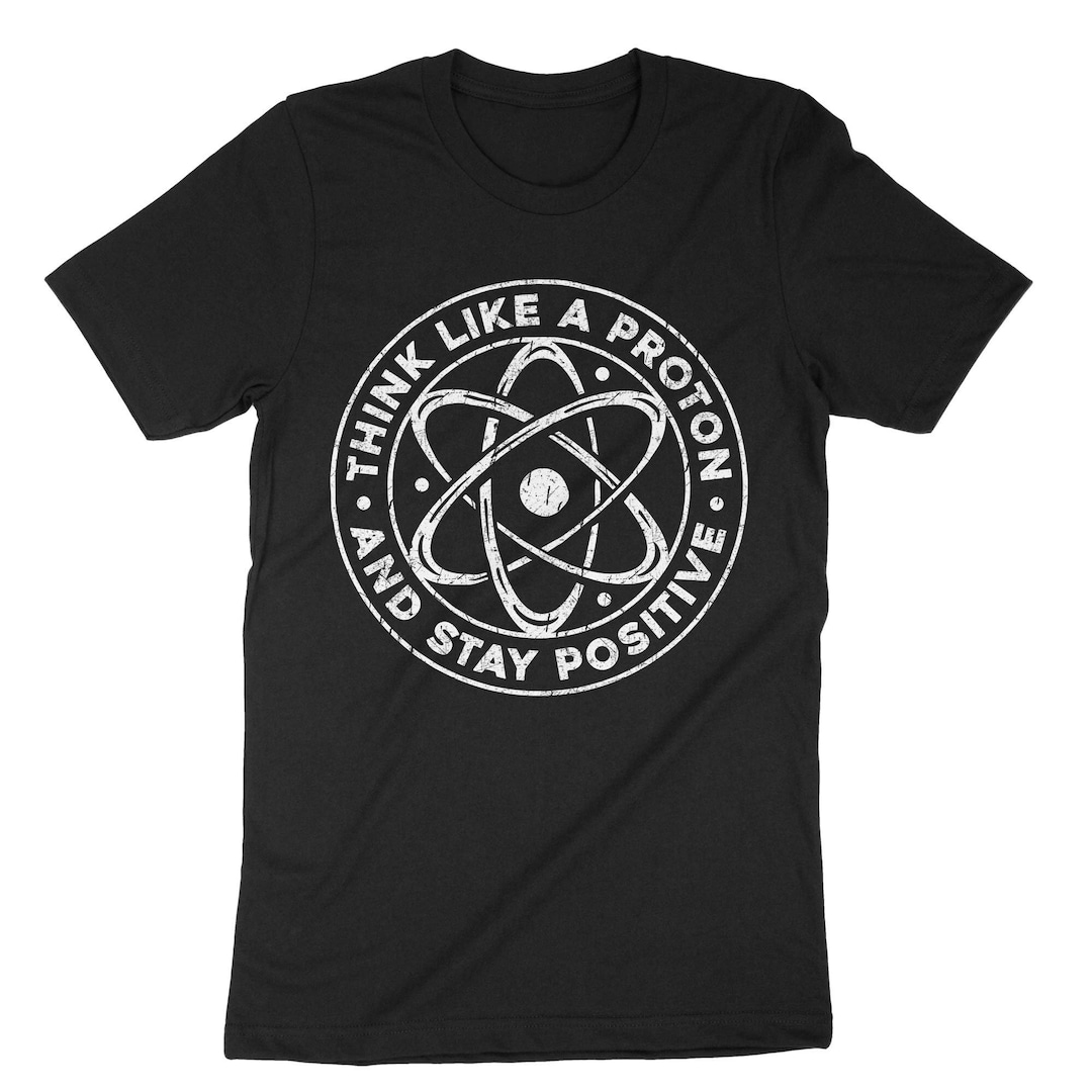 Think Like A Proton And Stay Positive Math Lovers T-Shirt Think Like A Proton And Stay Positive Math Lovers T-Shirt