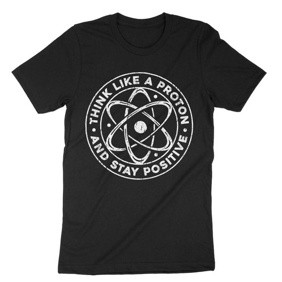 Think Like A Proton And Stay Positive Math Lovers T-Shirt Think Like A Proton And Stay Positive Math Lovers T-Shirt