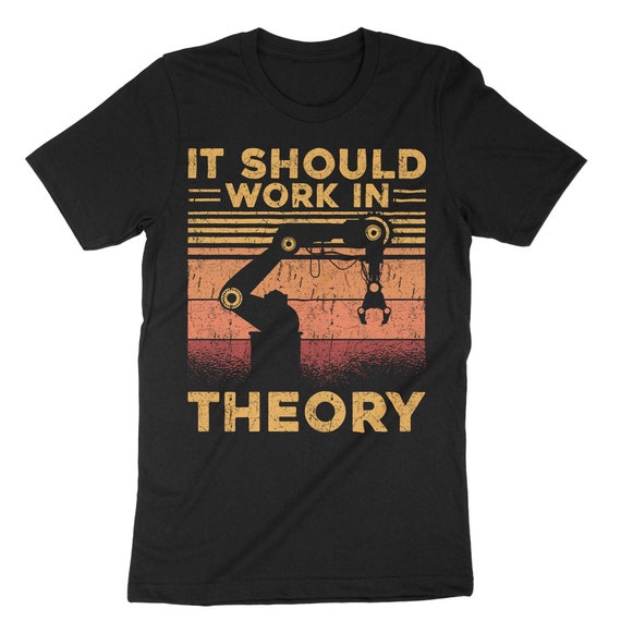 It Should Work In Theory I Robotics T-Shirt Engineering It Should Work In Theory I Robotics T-Shirt Engineering