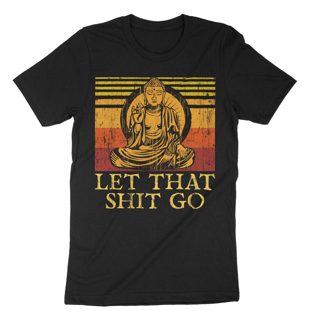 Let That Shit Go Shirt, Buddha Shirt, Buddha T-shirt, Buddha Statue