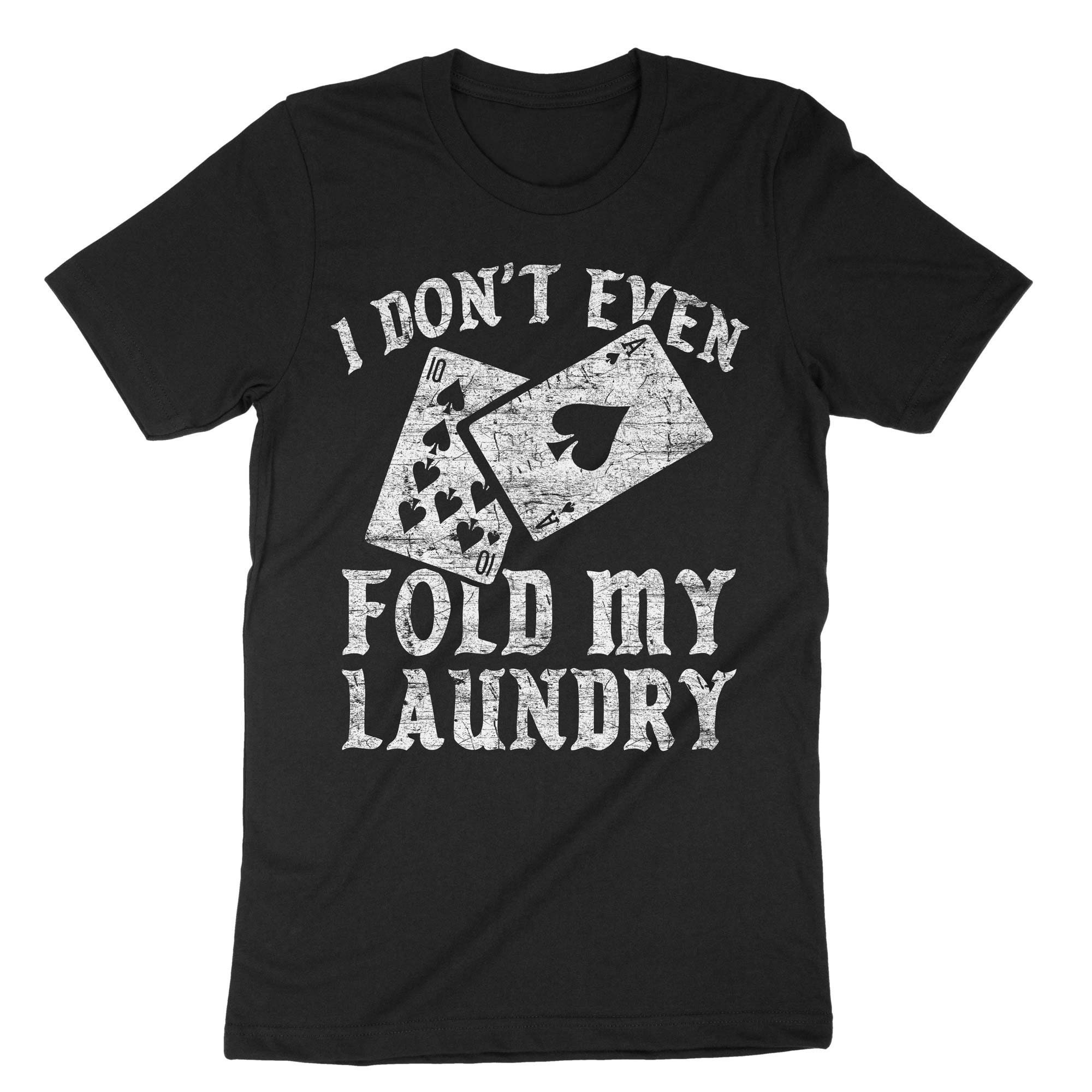 I Don't Even Fold My Laundry Poker Gambling Cards Las Vegas Premium T-Shirt I Don't Even Fold My Laundry Poker Gambling Cards Las Vegas Premium T-Shirt