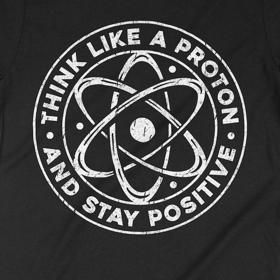 Think Like A Proton And Stay Positive Math Lovers T-Shirt Think Like A Proton And Stay Positive Math Lovers T-Shirt