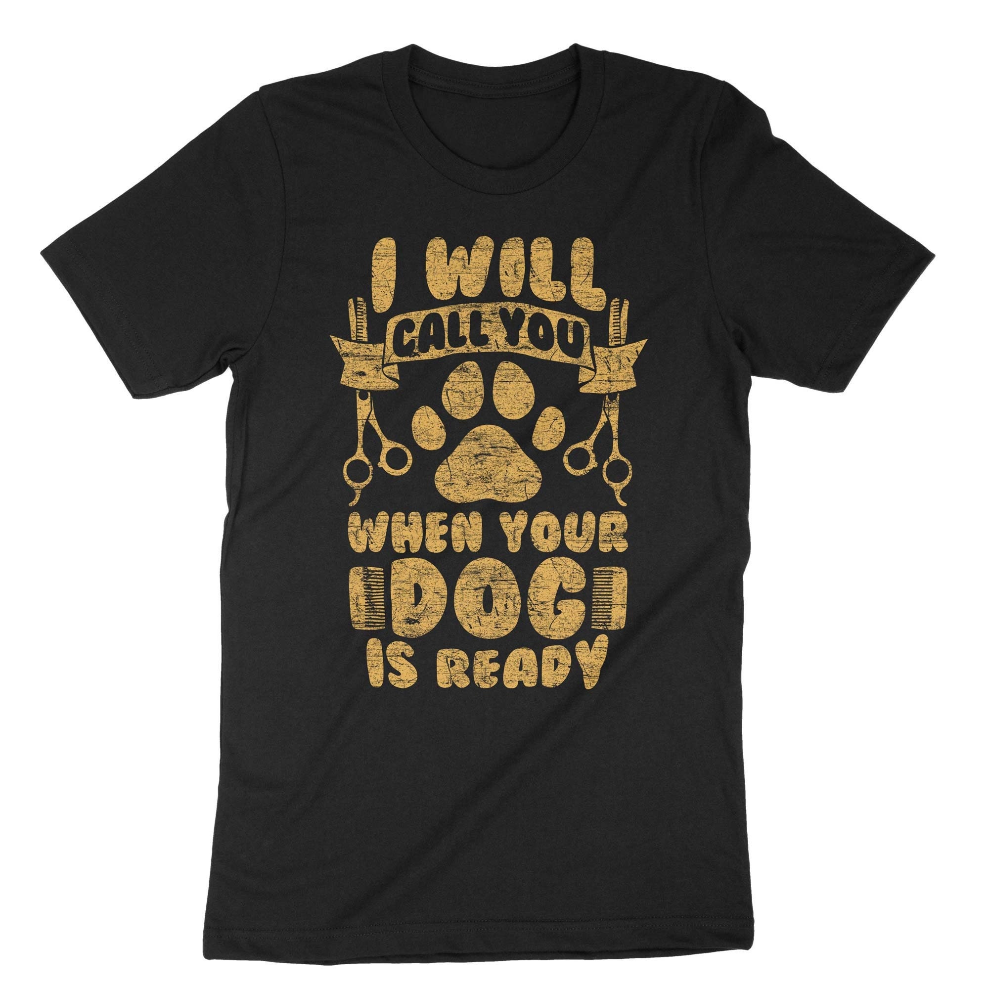 I Will Call You When Your Dog Is Ready Shirt, Funny Groomer Shirt, Dog Grooming, Pet Grooming Shirt, Dog Groomer Gift, Dog Grooming T-Shirt