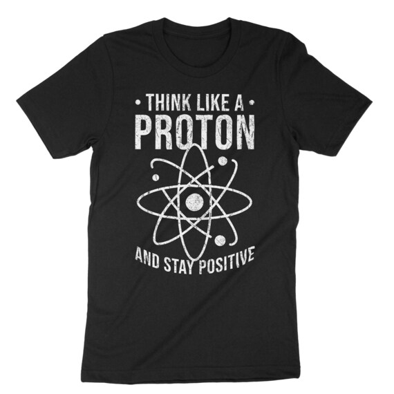 Think Like Proton Stay Positive Motivational Science T-Shirt Think Like Proton Stay Positive Motivational Science T-Shirt