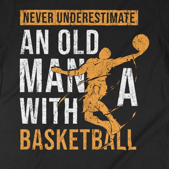 Never Underestimate An Old Man With A Basketball T-Shirt Never Underestimate An Old Man With A Basketball T-Shirt