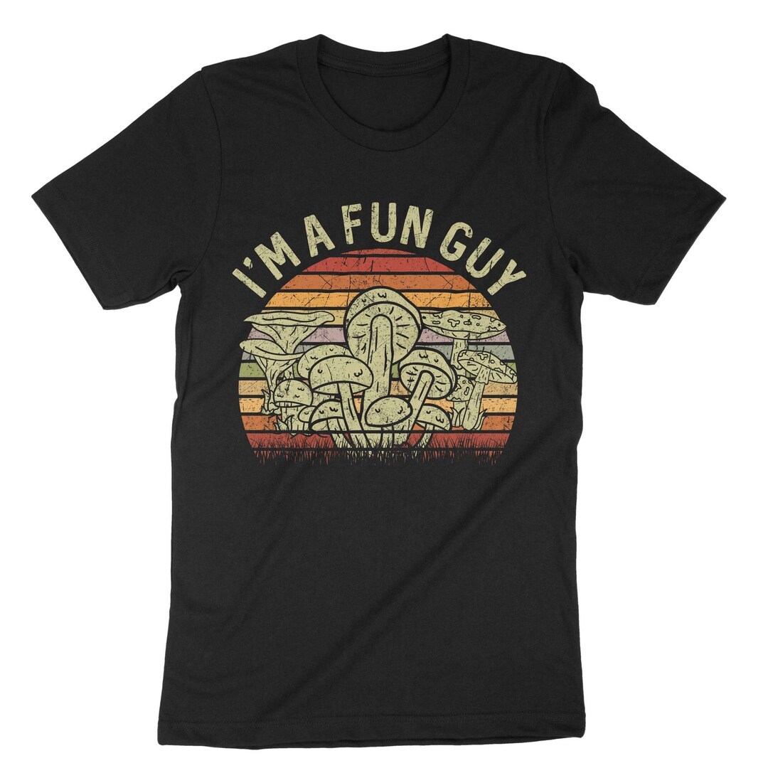 I'm A Fun Guy, Fungi Lover Shirt, Mushroom Toadstool, Psychodelic Magic