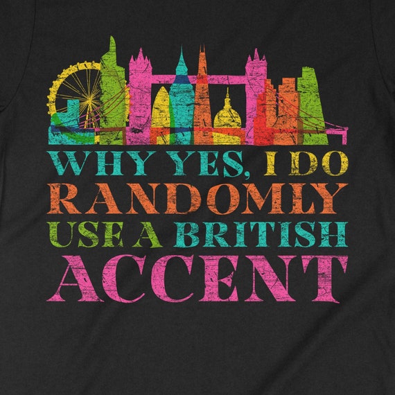 Funny England Shirt-I Do Randomly Use British Accent Funny England Shirt-I Do Randomly Use British Accent