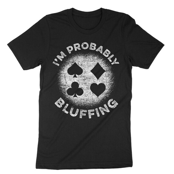 I'm Probably Bluffing Poker Players Gambling T-Shirt I'm Probably Bluffing Poker Players Gambling T-Shirt