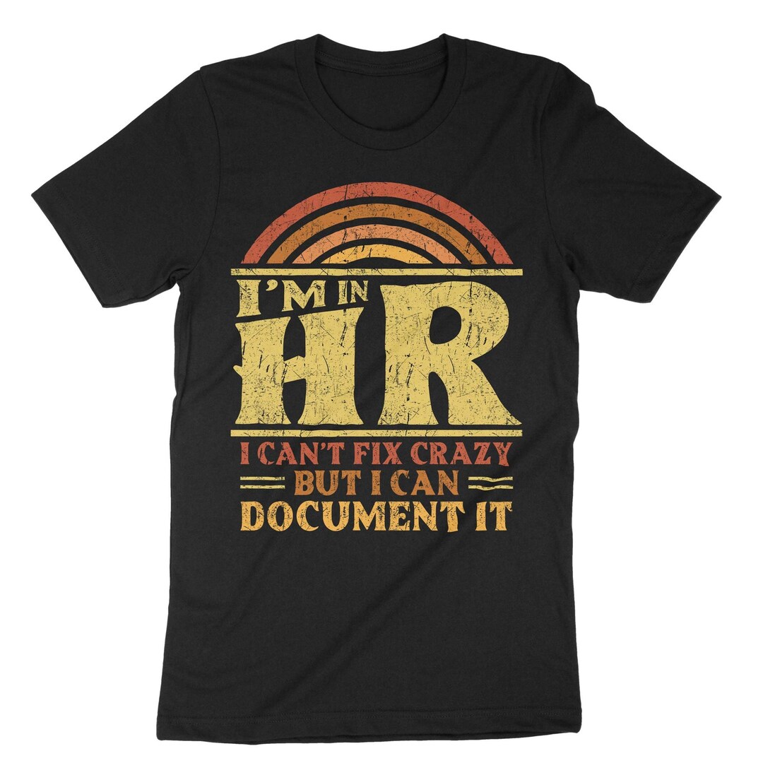 I'm in HR I Can't Fix Crazy but I Can Document It, Hr Shirt, Hr