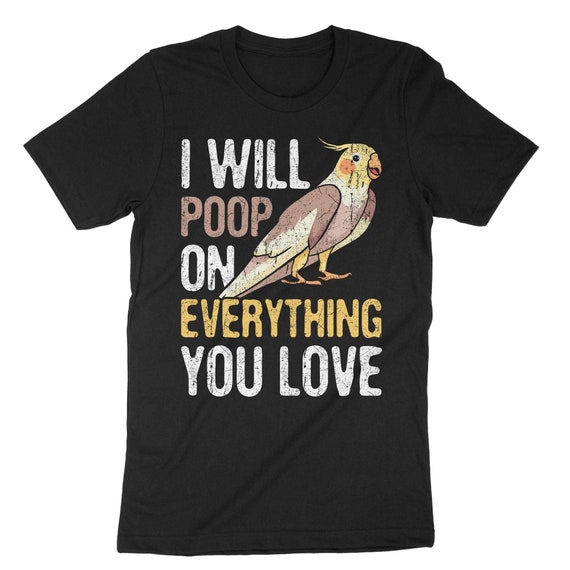 Cockatiel Shirt, I Will Poop On Your Thing Cockatiel T Shirt Cockatiel Shirt, I Will Poop On Your Thing Cockatiel T Shirt