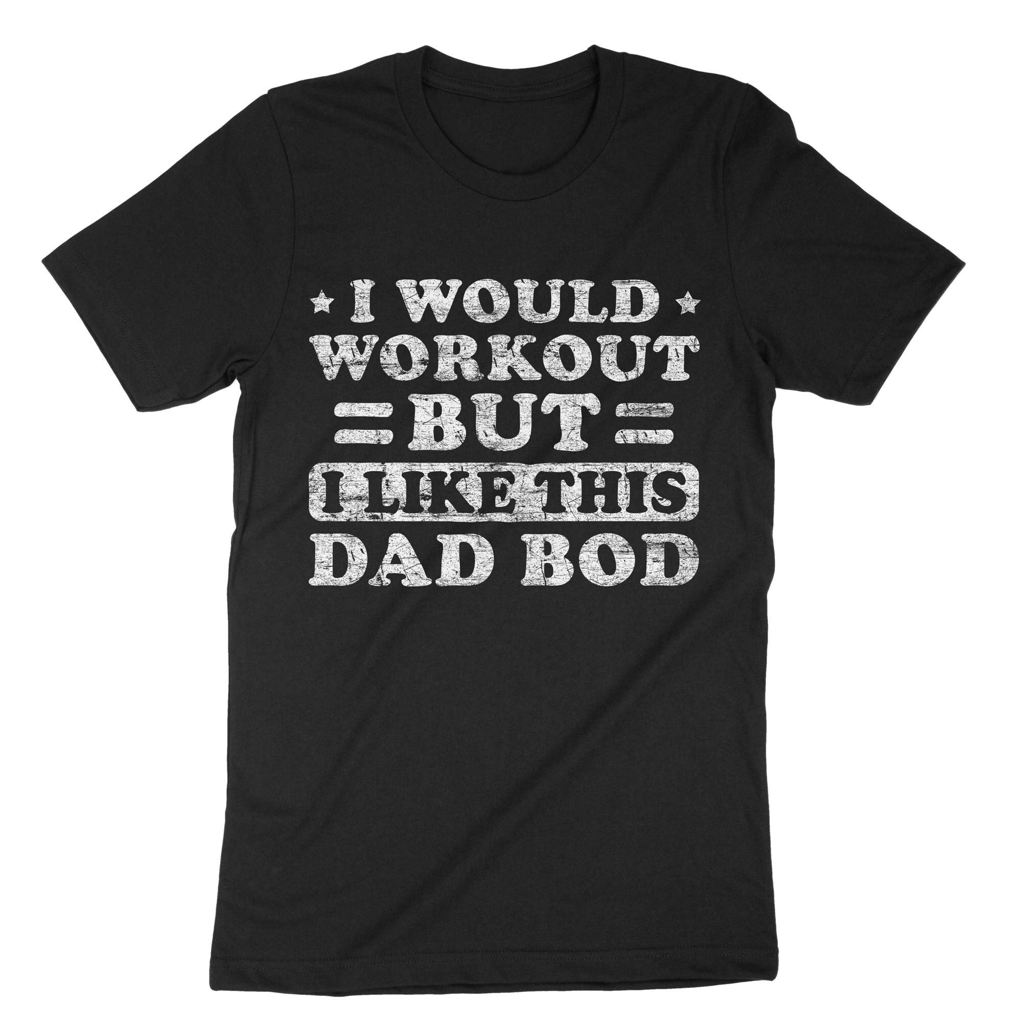 I Would Workout But I Like This Dad Bod T-Shirt I Would Workout But I Like This Dad Bod T-Shirt