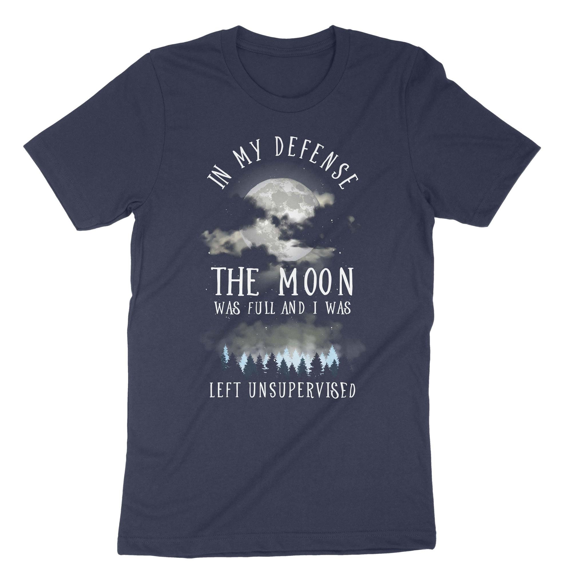 In My Defense the Moon Was Full and I Was Left Unsupervised Shirt