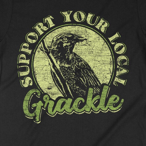 Bird Grackle, Support Your Local Grackle, Bird Watching Shirt