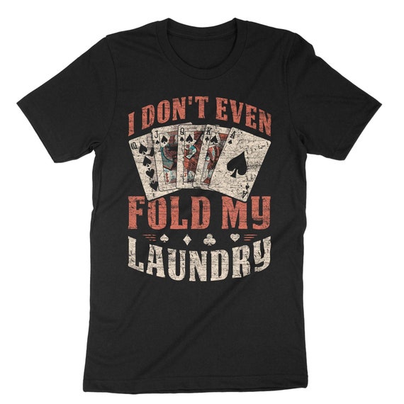I Don't Even Fold My Laundry Poker Gambling Cards Las Vegas Premium T-Shirt I Don't Even Fold My Laundry Poker Gambling Cards Las Vegas Premium T-Shirt