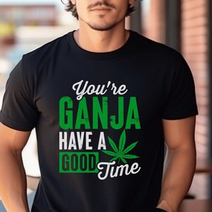 Ganja Have a Good Time T-Shirt - Cannabis-Themed Tee for Chill Vibes