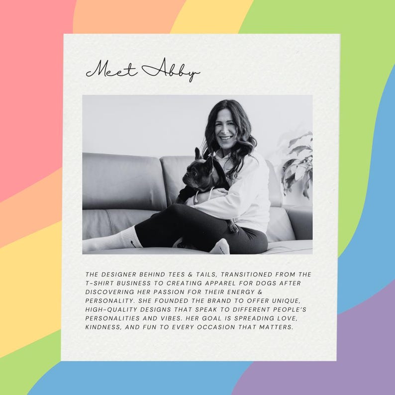 May include: A black and white photo of a woman with a dog sitting on a couch. The text "Meet Abby" is at the top of the image. The text below the photo describes the woman as the designer behind a clothing brand for dogs called "Tees & Tails".