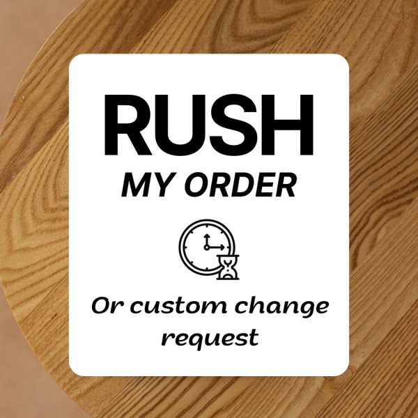Rush My Order 6-12 Hours Processing Time  or Custom Change Request