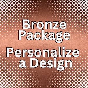 May include: Bronze Package: Personalize a Design. A graphic with a bronze metallic background and white polka dots. The text "Bronze Package" and "Personalize a Design" is in white.