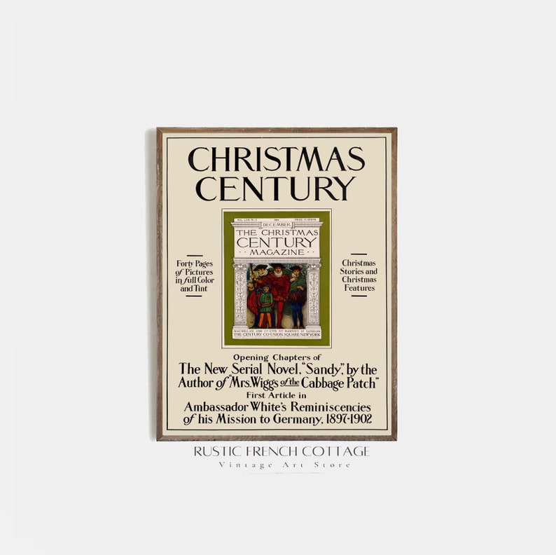 May include: A vintage advertisement for The Christmas Century Magazine, featuring a colorful illustration of people in medieval garb. The text reads "Christmas Century Magazine", "Forty Pages of Pictures in Full Color and Tint", "Christmas Stories and Christmas Features", "Opening Chapters of The New Serial Novel 'Sandy' by the Author of Mrs. Wiggs of the Cabbage Patch", "First Article in Ambassador White's Reminiscencies of his Mission to Germany, 1897-1902", "Rustic French Cottage Vintage Art Store".